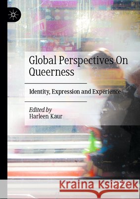 Global Perspectives on Queerness: Identity, Expression and Experience Harleen Kaur 9783032287953 Palgrave MacMillan