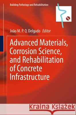 Advanced Materials, Corrosion Science, and Rehabilitation of Concrete Infrastructure Jo?o M. P. Q. Delgado 9783032288509 Springer