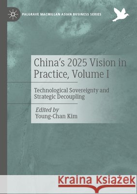 China's 2025 Vision in Practice, Volume I: Technological Sovereignty and Strategic Decoupling Young-Chan Kim 9783032290441 Palgrave MacMillan