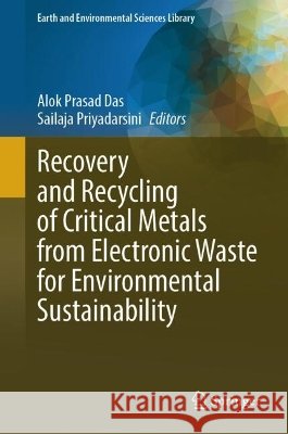 Recovery and Recycling of Critical Metals from Electronic Waste for Environmental Sustainability Alok Prasad Das Sailaja Priyadarsini 9783032290632 Springer