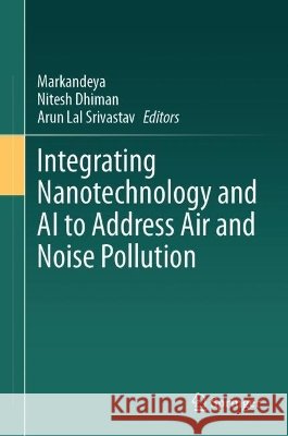 Integrating Nanotechnology and AI to Address Air and Noise Pollution Markandeya Nitesh Dhiman Arun Lal Srivastav 9783032291073 Springer