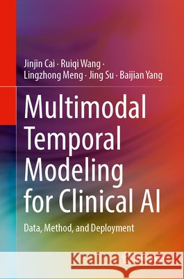 Multimodal Temporal Modeling for Clinical AI: Data, Method, and Deployment Baijian Yang 9783032291387 Springer Nature Switzerland AG