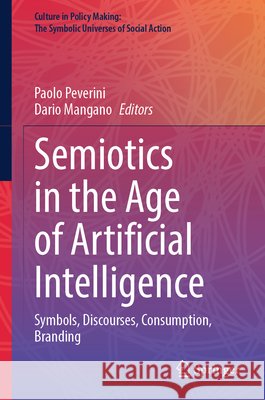 Semiotics in the Age of Artificial Intelligence: Symbols, Discourses, Consumption, Branding Paolo Peverini Dario Mangano 9783032292711 Springer