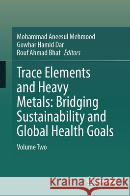 Trace Elements and Heavy Metals: Bridging Sustainability and Global Health Goals: Volume Two Mohammad Aneesul Mehmood Gowhar Hamid Dar Rouf Ahmad Bhat 9783032293527 Springer