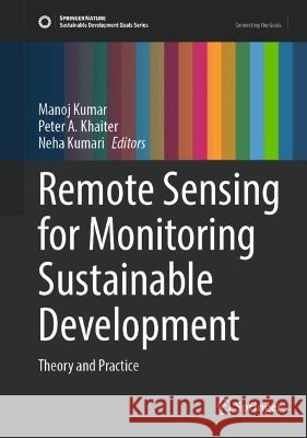Remote Sensing for Monitoring Sustainable Development: Theory and Practice Manoj Kumar Peter A. Khaiter Neha Kumari 9783032293671 Springer