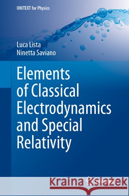 Elements of Classical Electrodynamics and Special Relativity Luca Lista Ninetta Saviano 9783032298485 Springer