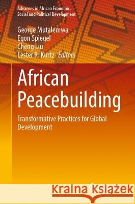 African Peacebuilding: Transformative Practices for Global Development George Mutalemwa Egon Spiegel Cheng Liu 9783032299659 Springer