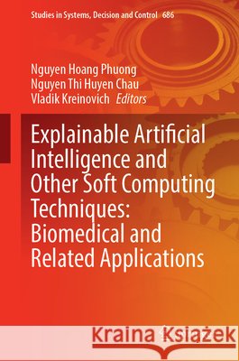 Explainable Artificial Intelligence and Other Soft Computing Techniques: Biomedical and Related Applications Nguyen Hoang Phuong Nguyen Thi Huyen Chau Vladik Kreinovich 9783032302113 Springer