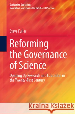 Reforming the Governance of Science: Opening Up Research and Education in the Twenty-First Century Steve Fuller 9783032303127