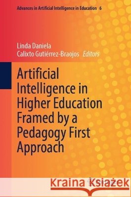 Artificial Intelligence in Higher Education Framed by a Pedagogy First Approach Linda Daniela Calixto Guti?rrez-Braojos 9783032304582 Springer