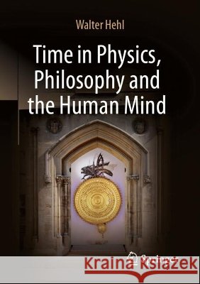 Time in Physics, Philosophy and the Human Mind Walter Hehl 9783032304629 Springer