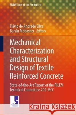 Mechanical Characterization and Structural Design of Textile Reinforced Concrete: State-Of-The-Art Report of the Rilem Technical Committee 292-MCC Fl?vio de Andrade Silva Barzin Mobasher 9783032306340 Springer
