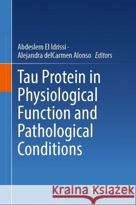 Tau Protein in Physiological Function and Pathological Conditions Abdeslem El Idrissi Alejandra del Carmen Alonso 9783032308283 Springer