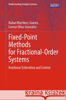Fixed-Point Methods for Fractional-Order Systems: Nonlinear Estimation and Control Rafael Mart?nez-Guerra Lorenz Oliva-Gonzalez 9783032309693 Springer