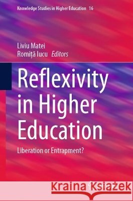 Reflexivity in Higher Education: Liberation or Entrapment? Liviu Matei Romiță Iucu 9783032312952 Springer