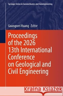 Proceedings of the 2026 13th International Conference on Geological and Civil Engineering Guangwei Huang 9783032313416 Springer