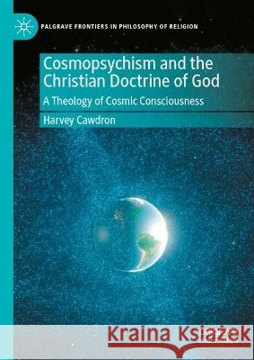 Cosmopsychism and the Christian Doctrine of God: A Theology of Cosmic Consciousness Harvey Cawdron 9783032316684 Palgrave MacMillan