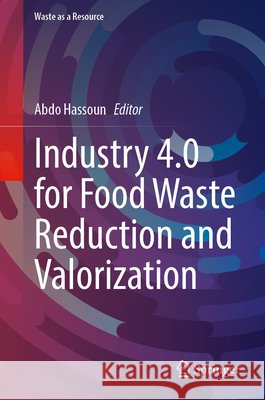 Industry 4.0 for Food Waste Reduction and Valorization Abdo Hassoun 9783032316790 Springer