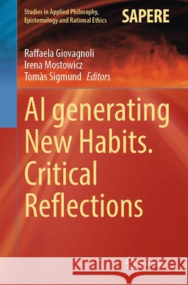 AI Generating New Habits. Critical Reflections Raffaela Giovagnoli Irena Mostowicz Tom?s Sigmund 9783032317315 Springer