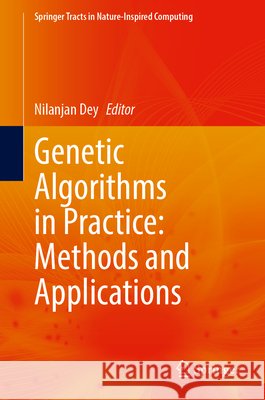 Genetic Algorithms in Practice: Methods and Applications Nilanjan Dey 9783032323262 Springer