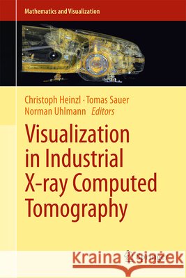 Visualization in Industrial X-Ray Computed Tomography Christoph Heinzl Tomas Sauer Norman Uhlmann 9783032325006