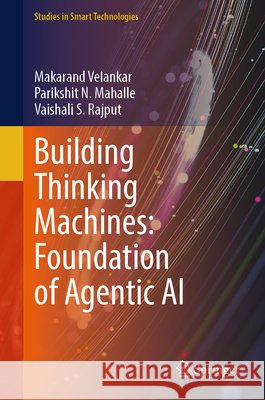 Building Thinking Machines: Foundation of Agentic AI Makarand Velankar Parikshit N. Mahalle Vaishali S. Rajput 9783032326317