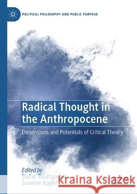 Radical Thought in the Anthropocene: Dimensions and Potentials of Critical Theory Stefan Baumgarten Susanne Kogler 9783032332097 Palgrave MacMillan
