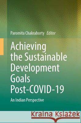 Achieving the Sustainable Development Goals Post-Covid-19: An Indian Perspective Paromita Chakraborty 9783032333315 Springer