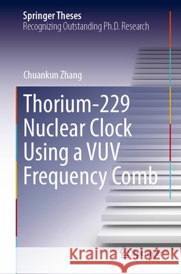 Thorium-229 Nuclear Clock Using a Vuv Frequency Comb Chuankun Zhang 9783032334312 Springer