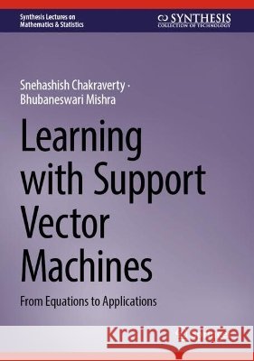 Learning with Support Vector Machines: From Equations to Applications Snehashish Chakraverty Bhubaneswari Mishra 9783032337344 Springer
