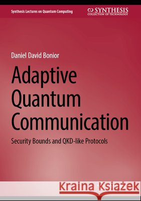 Adaptive Quantum Communication: Security Bounds and Qkd-Like Protocols Daniel David Bonior 9783032337429 Springer