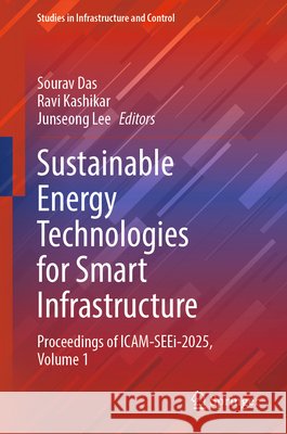 Sustainable Energy Technologies for Smart Infrastructure: Proceedings of Icam-Seei-2025, Volume 1 Sourav Das Ravi Kashikar Junseong Lee 9783032339522 Springer