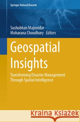 Geospatial Insights: Transforming Disaster Management Through Spatial Intelligence Sushobhan Majumdar Moharana Choudhury 9783032342737 Springer