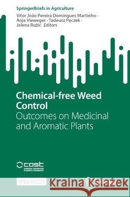 Chemical-Free Weed Control: Outcomes on Medicinal and Aromatic Plants V?tor Jo?o Pereira Domingues Martinho Anja Vieweger Tadeusz Pęczek 9783032346988