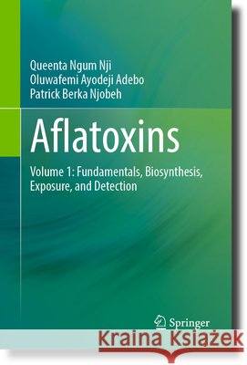Aflatoxins: Volume 1: Fundamentals, Biosynthesis, Exposure, and Detection Queenta Ngum Nji Oluwafemi Ayodeji Adebo Patrick Berka Njobeh 9783032347138