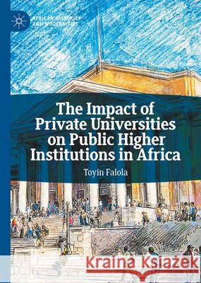 The Impact of Private Universities on Public Higher Institutions in Africa Toyin Falola 9783032359551 Palgrave MacMillan