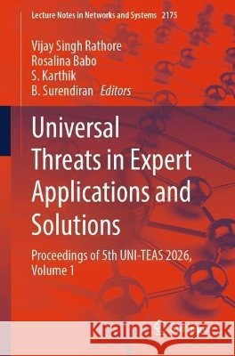 Universal Threats in Expert Applications and Solutions: Proceedings of 5th Uni-Teas 2026, Volume 1 Vijay Singh Rathore Rosalina Babo S. Karthik 9783032361486