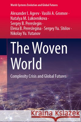 The Woven World: Complexity Crisis and Global Futures Alexander I. Ageev Vasilii A. Gromov Natalya M. Lukovnikova 9783032362599 Springer