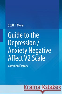 Guide to the Depression / Anxiety Negative Affect V2 Scale: Common Factors Scott T. Meier 9783032364548 Springer