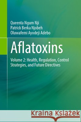 Aflatoxins: Volume 2: Health, Regulation, Control Strategies, and Future Directives Queenta Ngum Nji Patrick Berka Njobeh Oluwafemi Ayodeji Adebo 9783032367570