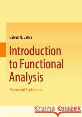 Introduction to Functional Analysis: Theory and Applications Gabriel N. Gatica 9783032374141 Springer