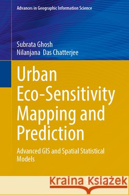 Urban Eco-Sensitivity Mapping and Prediction: Advanced GIS and Spatial Statistical Models Subrata Ghosh Nilanjana Das Chatterjee 9783032376077 Springer