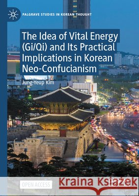 The Idea of Vital Energy (Gi/Qi) and Its Practical Implications in Korean Neo-Confucianism Jung-Yeup Kim 9783032377418 Palgrave MacMillan