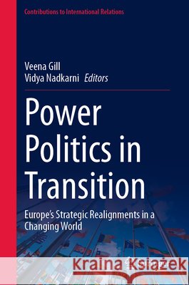 Power Politics in Transition: Europe's Strategic Realignments in a Changing World Veena Gill Vidya Nadkarni 9783032386496 Springer