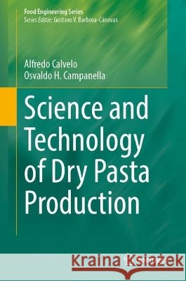 Science and Technology of Dry Pasta Production Alfredo Calvelo Osvaldo H. Campanella 9783032390110