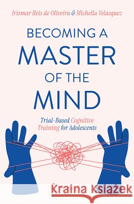 Becoming a Master of the Mind: Trial-Based Cognitive Training for Adolescents Irismar Reis de Oliveira Michella Velasquez 9783032390820 Springer