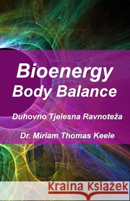 Bioenergy Body Balance: Duhovno Tjelesna Ravnoteza Dr Miriam Thoma Rosmarie Iadarola James Keele 9783033040618 Dr. Miriam Thomas Keele