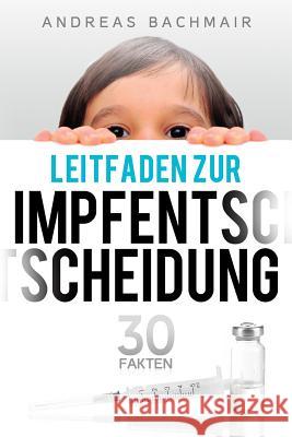 Leitfaden zur Impfentscheidung: 30 Fakten Bachmair, Andreas 9783033044333 Andreas Bachmair