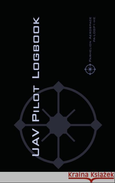 Uav Pilot Logbook: An Easy-to-Use Drone Flight Logbook With Space For 1000 Flights - Log Your Drone Pilot Experience Like a Pro! Rampey, Michael L. 9783033058088 Parhelion Aerospace Gmbh