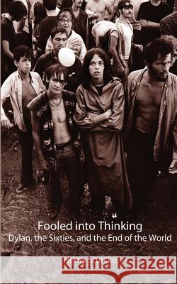 Fooled into Thinking: Dylan, the Sixties, and the End of the World Sturcke, Henry 9783033061378 Henry Sturcke